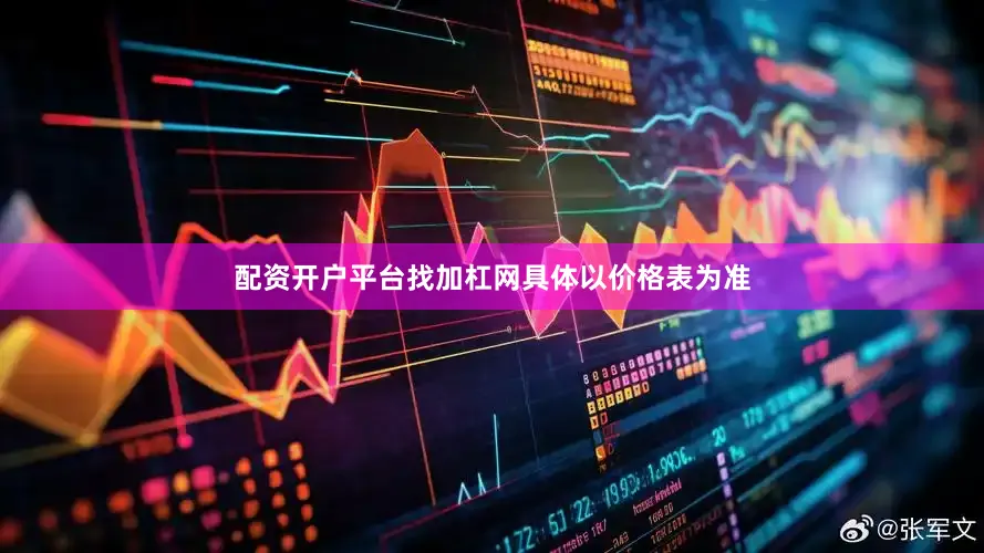 配资开户平台找加杠网具体以价格表为准